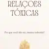 Ebook Relações Tóxicas Guia Prático Como Sair de uma Relação Tóxica Mesmo Sabendo por Monica Itala