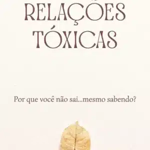 Ebook Relações Tóxicas Guia Prático Como Sair de uma Relação Tóxica Mesmo Sabendo por Monica Itala